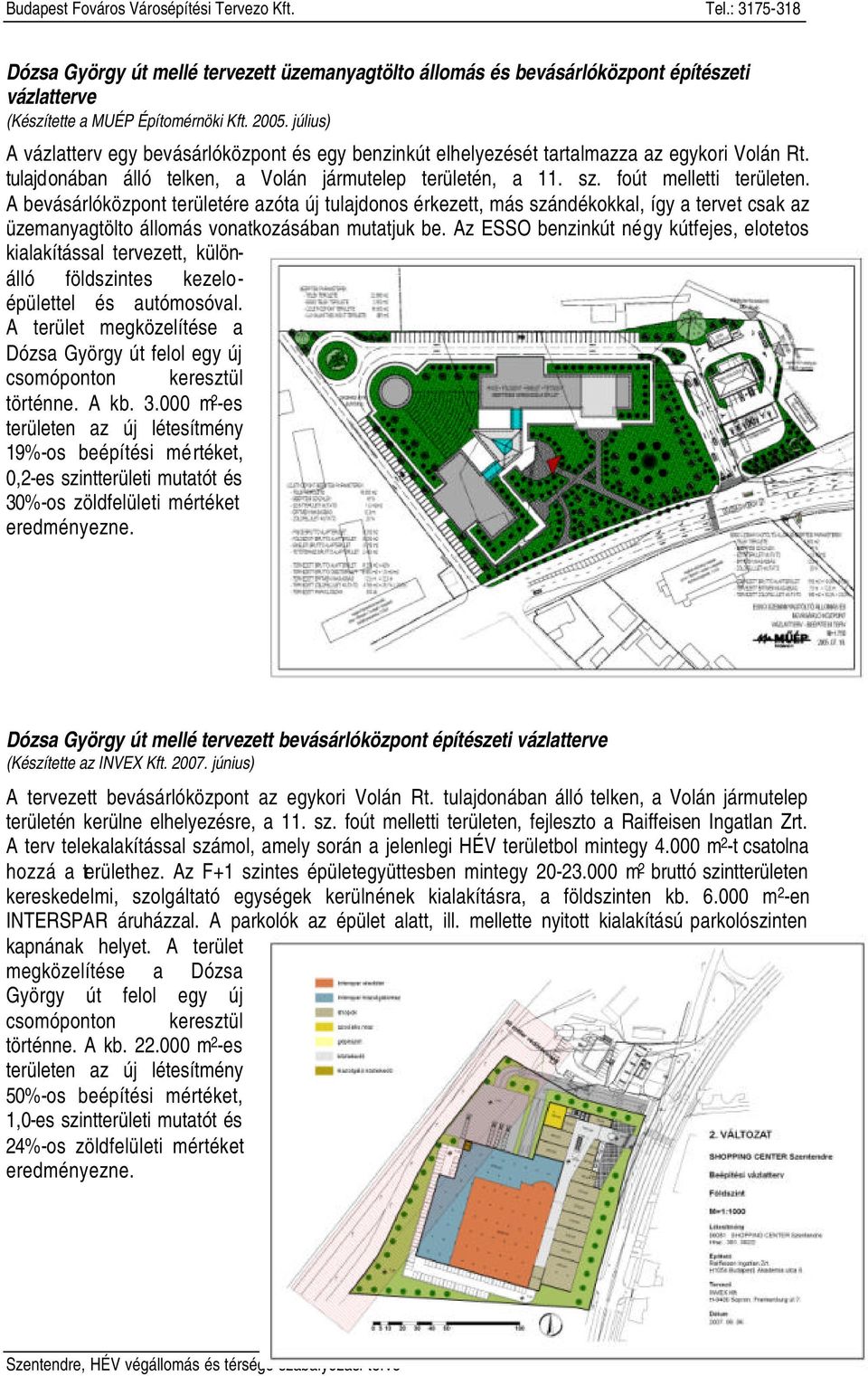 A bevásárlóközpont területére azóta új tulajdonos érkezett, más szándékokkal, így a tervet csak az üzemanyagtölto állomás vonatkozásában mutatjuk be.