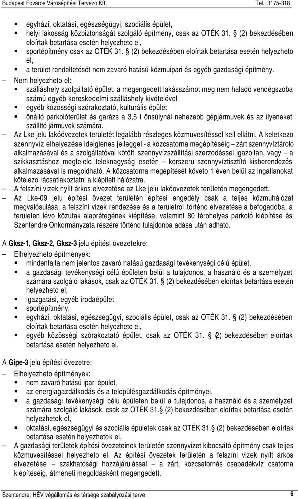 (2) bekezdésében eloírtak betartása esetén helyezheto el, a terület rendeltetését nem zavaró hatású kézmuipari és egyéb gazdasági építmény.