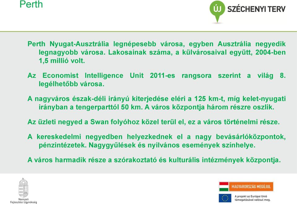 A nagyváros észak-déli irányú kiterjedése eléri a 125 km-t, míg kelet-nyugati irányban a tengerparttól 50 km. A város központja három részre oszlik.