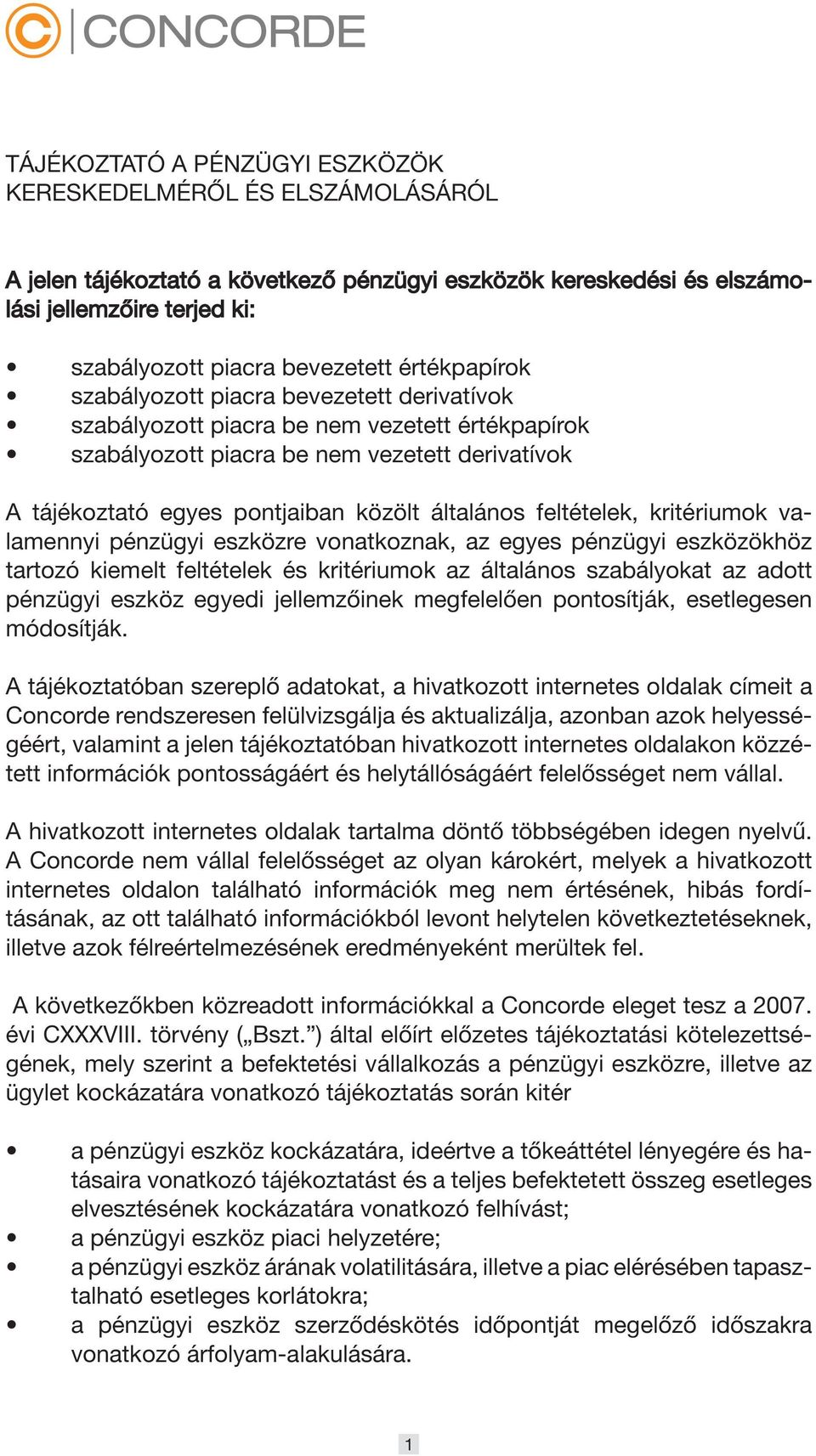 kritériumok valamennyi pénzügyi eszközre vonatkoznak, az egyes pénzügyi eszközökhöz tartozó kiemelt feltételek és kritériumok az általános szabályokat az adott pénzügyi eszköz egyedi jellemzőinek