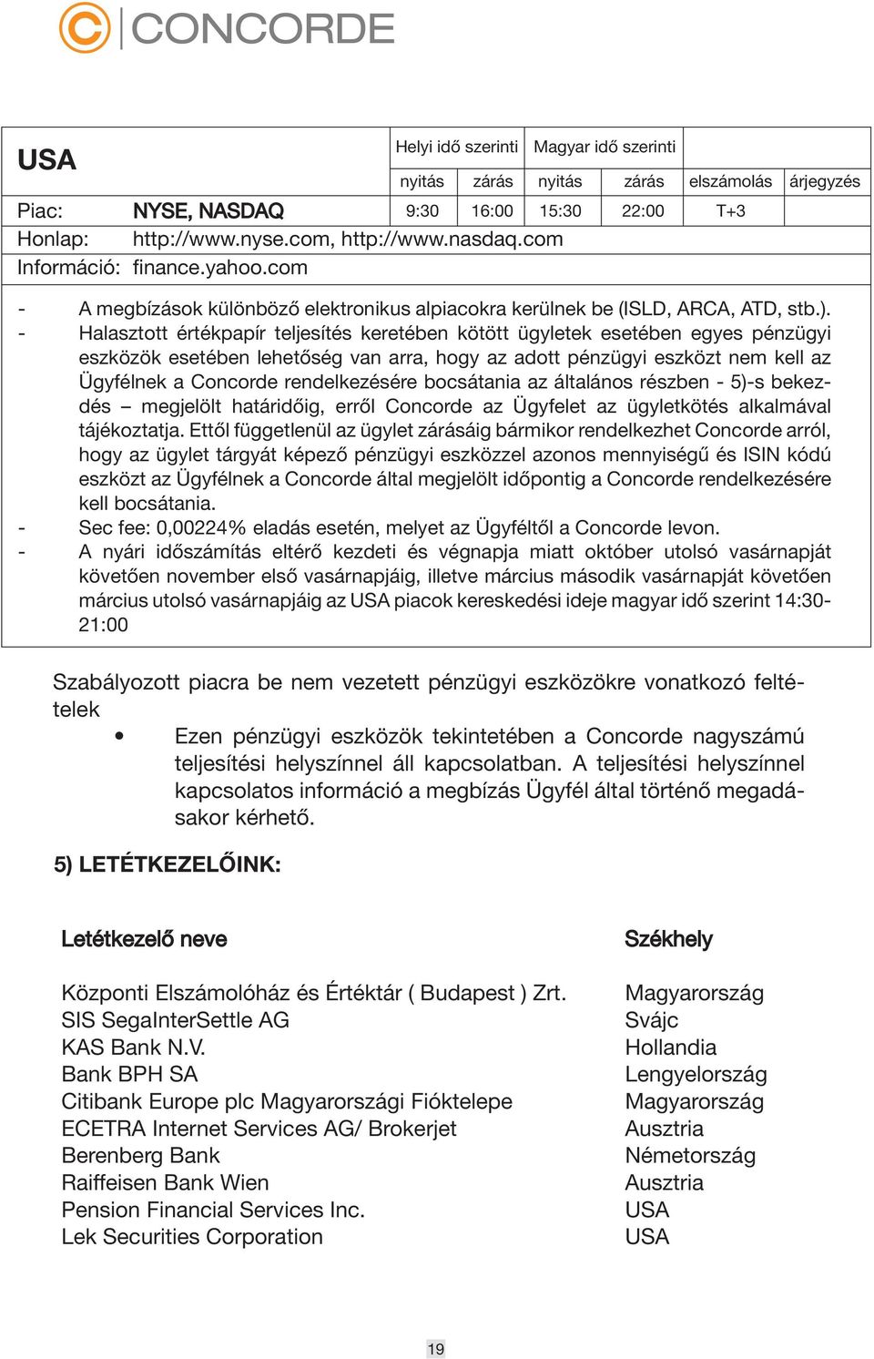 rendelkezésére bocsátania az általános részben - 5)-s bekezdés megjelölt határidőig, erről Concorde az Ügyfelet az ügyletkötés alkalmával tájékoztatja.