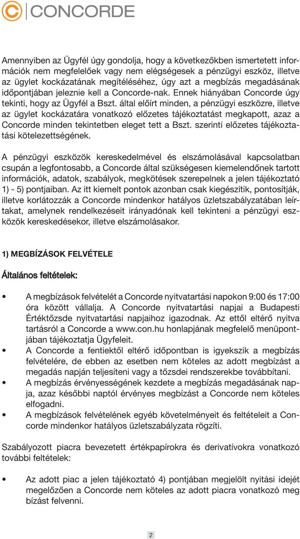 által előírt minden, a pénzügyi eszközre, illetve az ügylet kockázatára vonatkozó előzetes tájékoztatást megkapott, azaz a Concorde minden tekintetben eleget tett a Bszt.