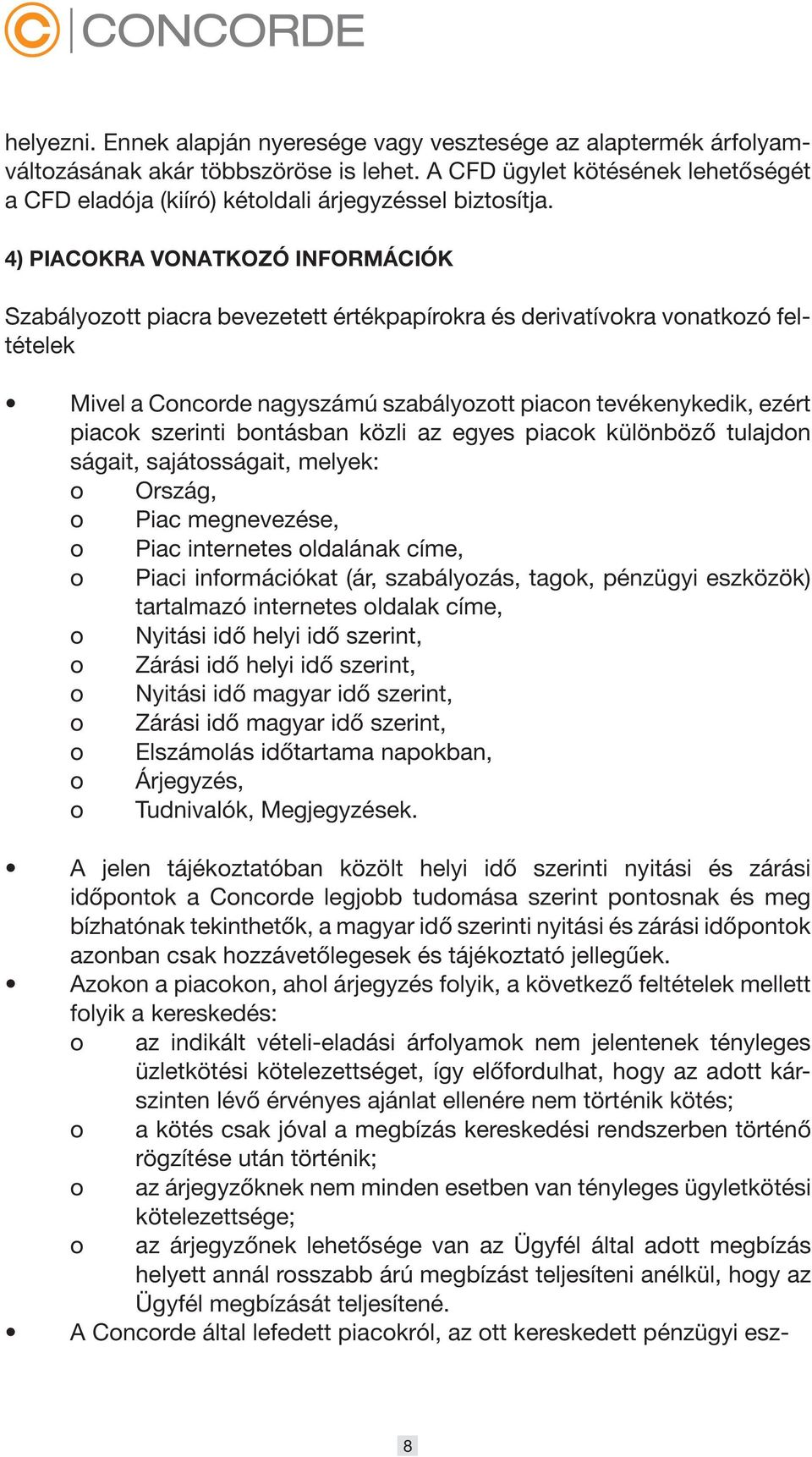 szerinti bontásban közli az egyes piacok különböző tulajdon ságait, sajátosságait, melyek: o Ország, o Piac megnevezése, o Piac internetes oldalának címe, o Piaci információkat (ár, szabályozás,