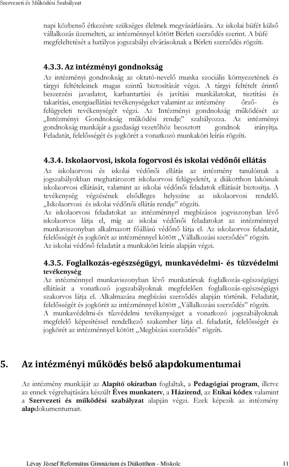 3. Az intézményi gondnokság Az intézményi gondnokság az oktató-nevelő munka szociális környezetének és tárgyi feltételeinek magas szintű biztosítását végzi.