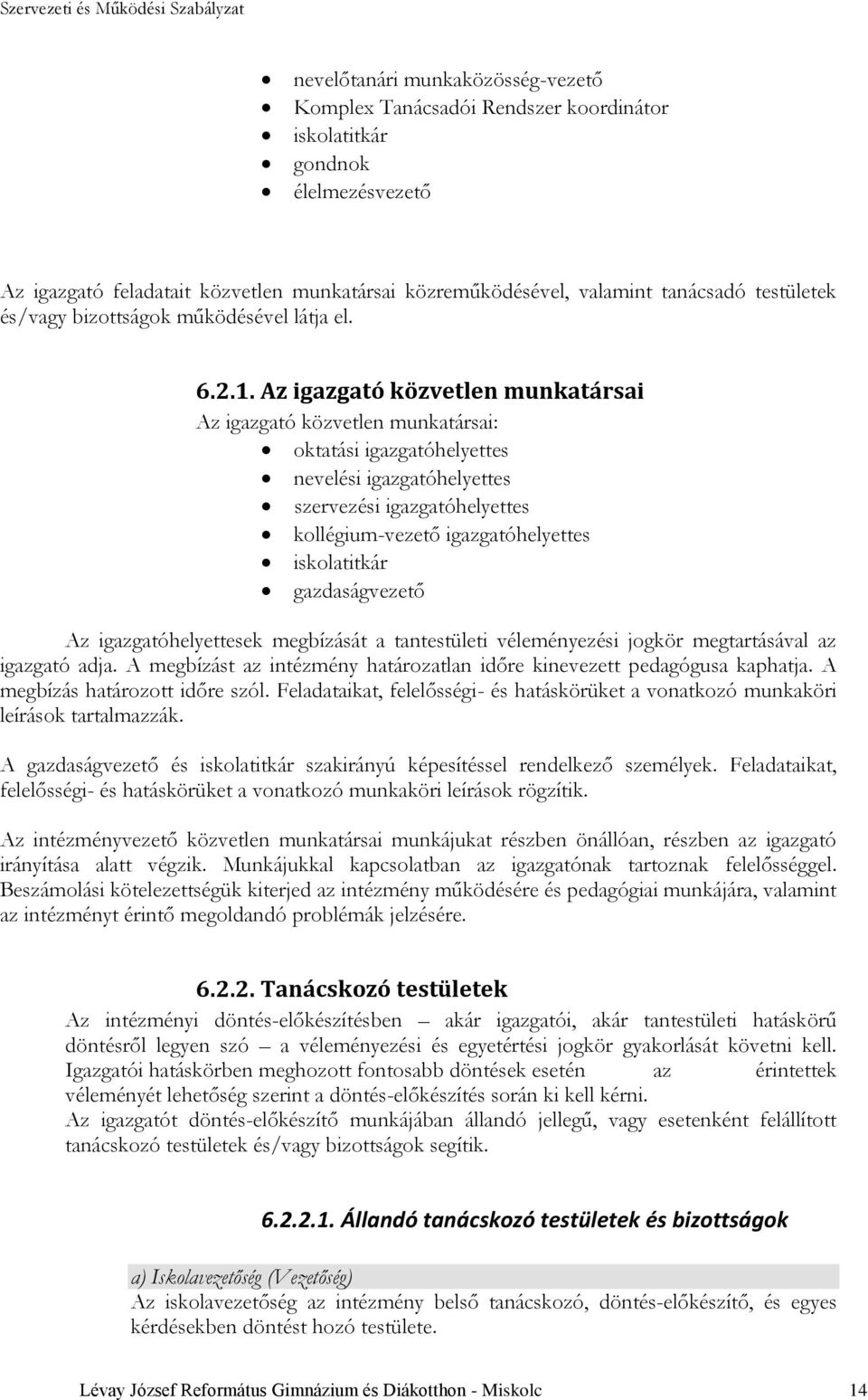 Az igazgató közvetlen munkatársai Az igazgató közvetlen munkatársai: oktatási igazgatóhelyettes nevelési igazgatóhelyettes szervezési igazgatóhelyettes kollégium-vezető igazgatóhelyettes iskolatitkár