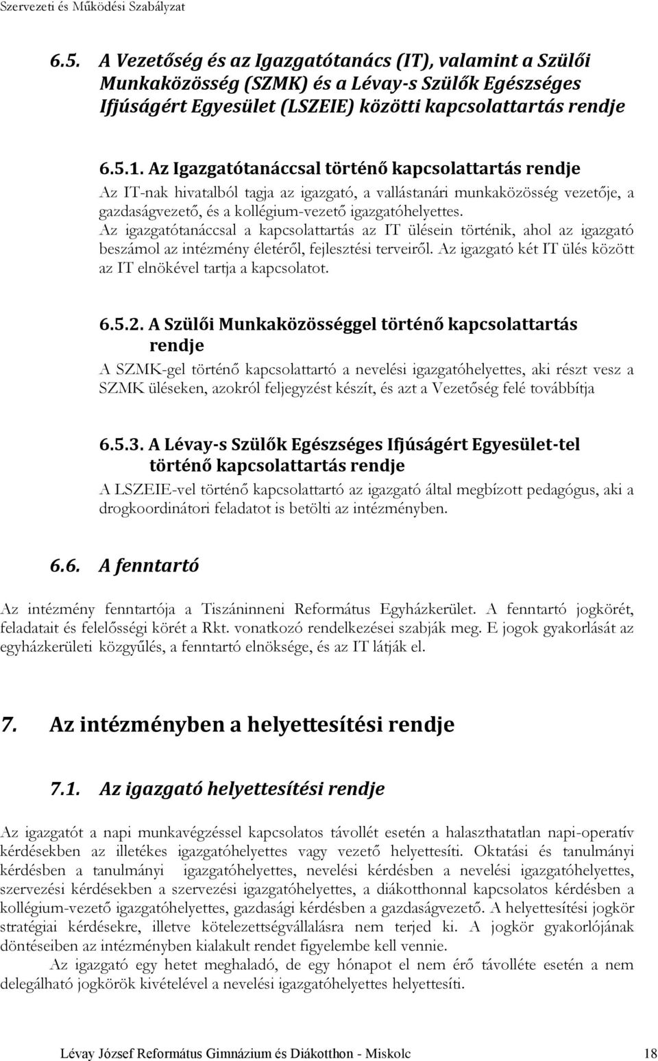 Az igazgatótanáccsal a kapcsolattartás az IT ülésein történik, ahol az igazgató beszámol az intézmény életéről, fejlesztési terveiről.