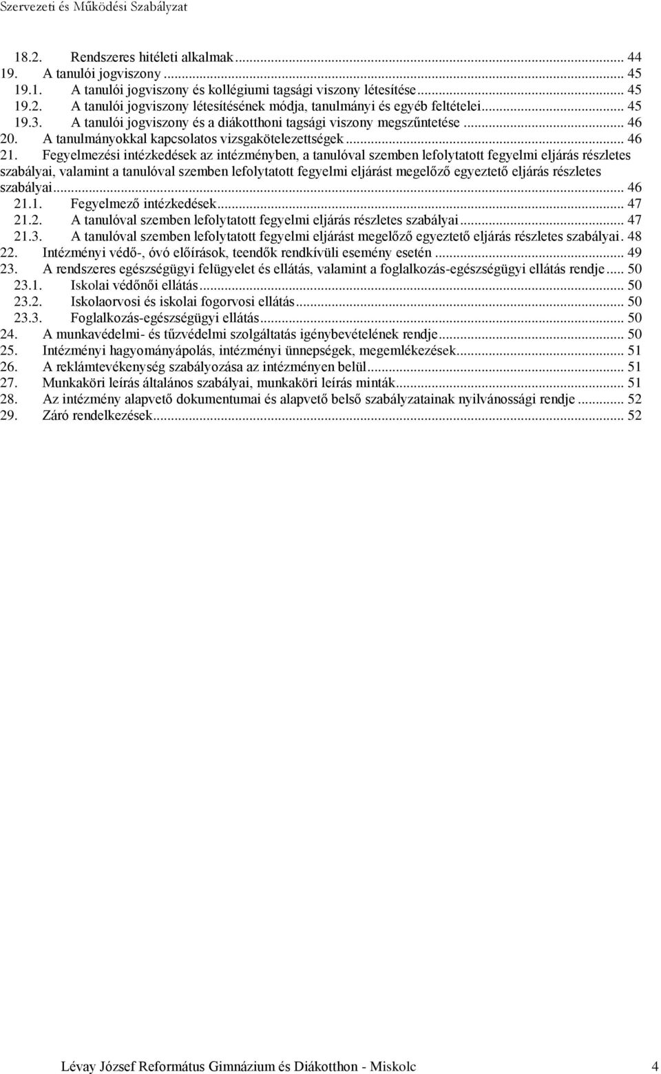 Fegyelmezési intézkedések az intézményben, a tanulóval szemben lefolytatott fegyelmi eljárás részletes szabályai, valamint a tanulóval szemben lefolytatott fegyelmi eljárást megelőző egyeztető