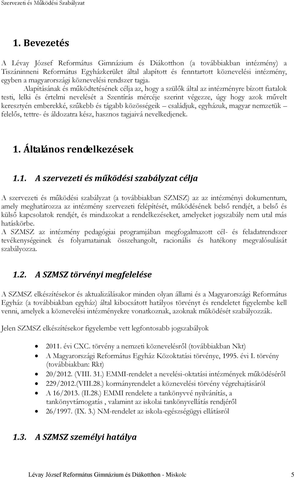 Alapításának és működtetésének célja az, hogy a szülők által az intézményre bízott fiatalok testi, lelki és értelmi nevelését a Szentírás mércéje szerint végezze, úgy hogy azok művelt keresztyén