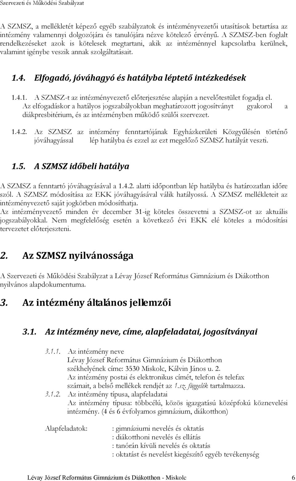 Elfogadó, jóváhagyó és hatályba léptető intézkedések 1.4.1. A SZMSZ-t az intézményvezető előterjesztése alapján a nevelőtestület fogadja el.