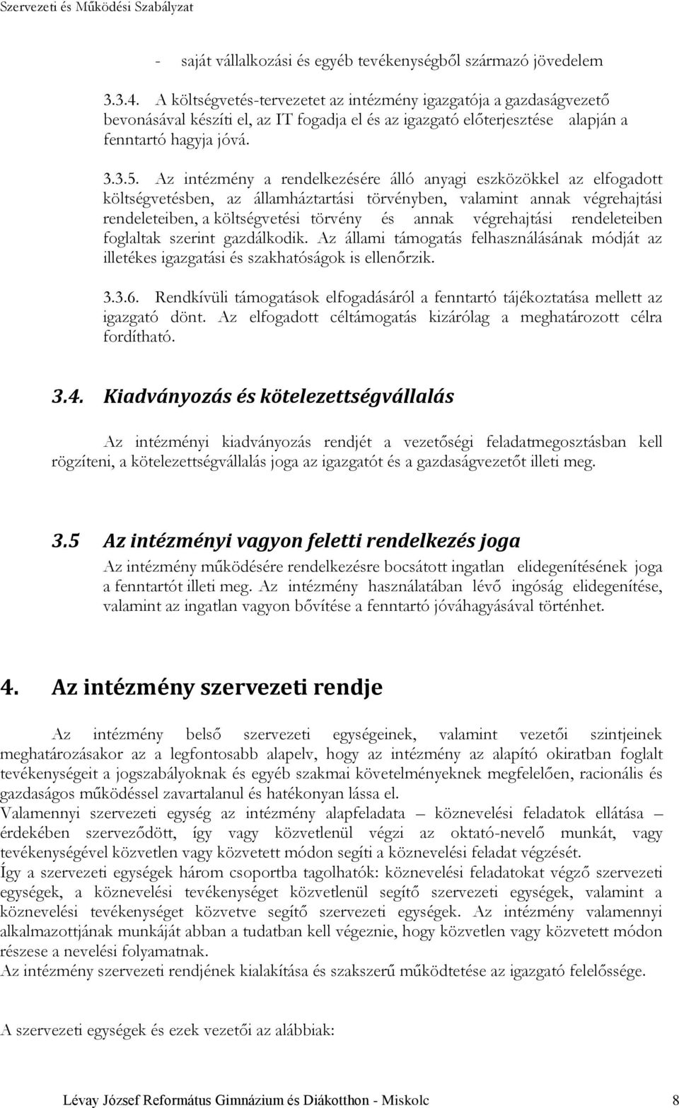 Az intézmény a rendelkezésére álló anyagi eszközökkel az elfogadott költségvetésben, az államháztartási törvényben, valamint annak végrehajtási rendeleteiben, a költségvetési törvény és annak