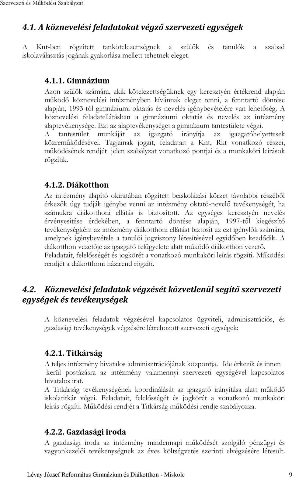 és nevelés igénybevételére van lehetőség. A köznevelési feladatellátásban a gimnáziumi oktatás és nevelés az intézmény alaptevékenysége. Ezt az alaptevékenységet a gimnázium tantestülete végzi.