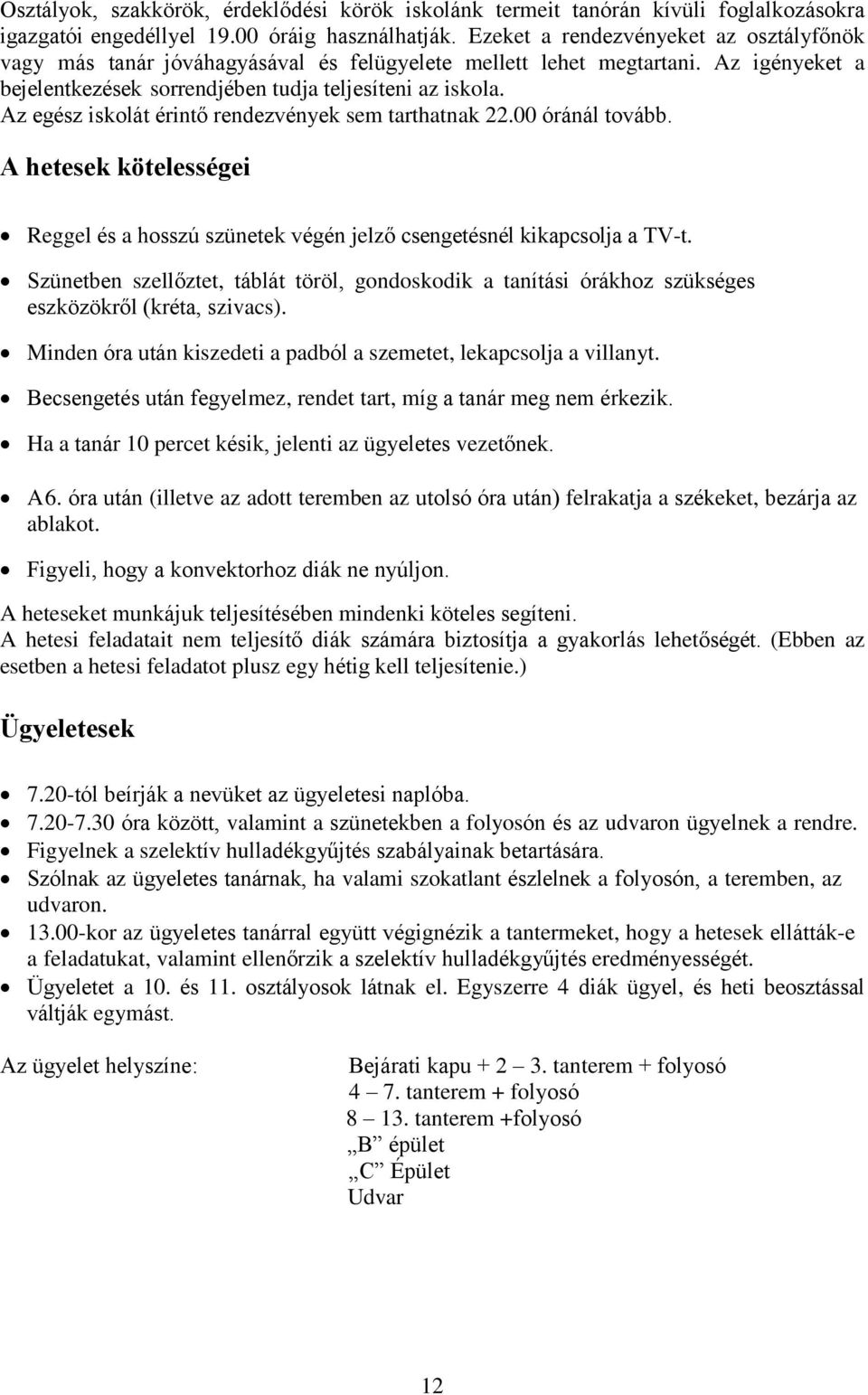 Az egész iskolát érintő rendezvények sem tarthatnak 22.00 óránál tovább. A hetesek kötelességei Reggel és a hosszú szünetek végén jelző csengetésnél kikapcsolja a TV-t.