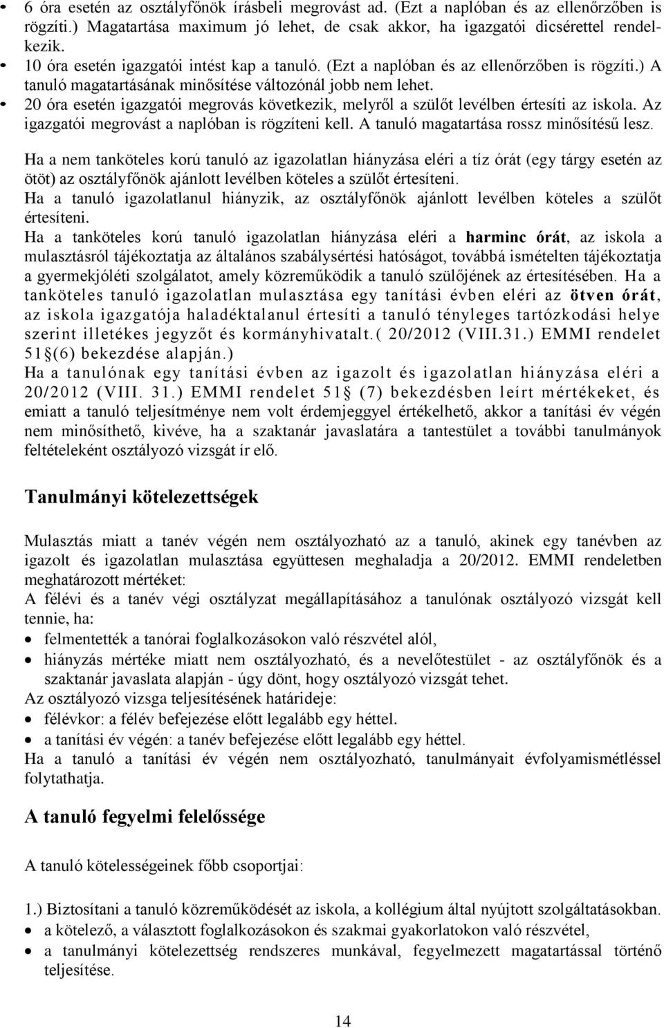 20 óra esetén igazgatói megrovás következik, melyről a szülőt levélben értesíti az iskola. Az igazgatói megrovást a naplóban is rögzíteni kell. A tanuló magatartása rossz minősítésű lesz.