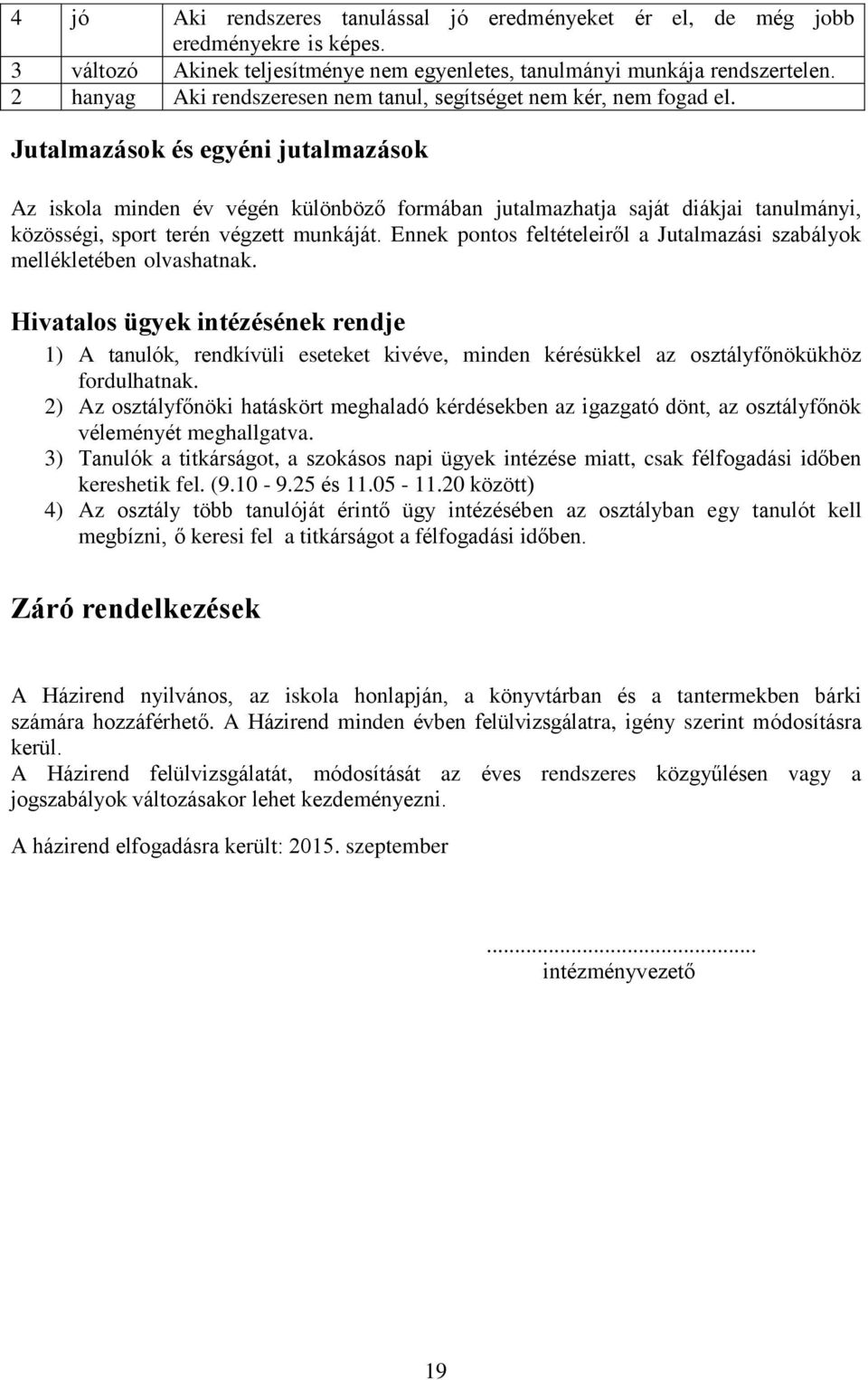 Jutalmazások és egyéni jutalmazások Az iskola minden év végén különböző formában jutalmazhatja saját diákjai tanulmányi, közösségi, sport terén végzett munkáját.