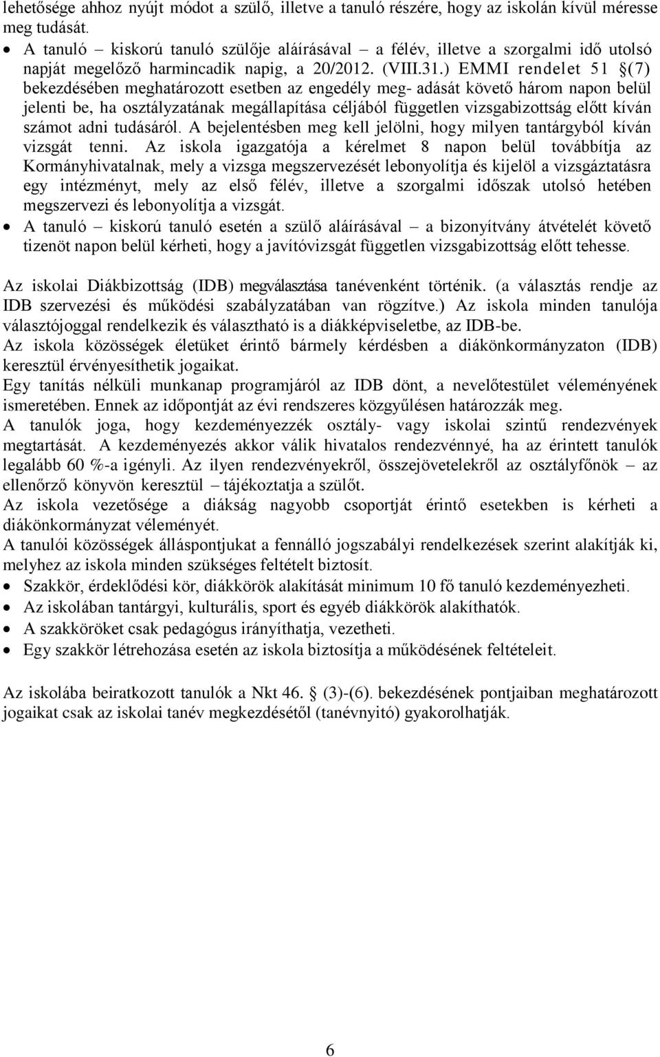 ) EMMI rendelet 51 (7) bekezdésében meghatározott esetben az engedély meg- adását követő három napon belül jelenti be, ha osztályzatának megállapítása céljából független vizsgabizottság előtt kíván