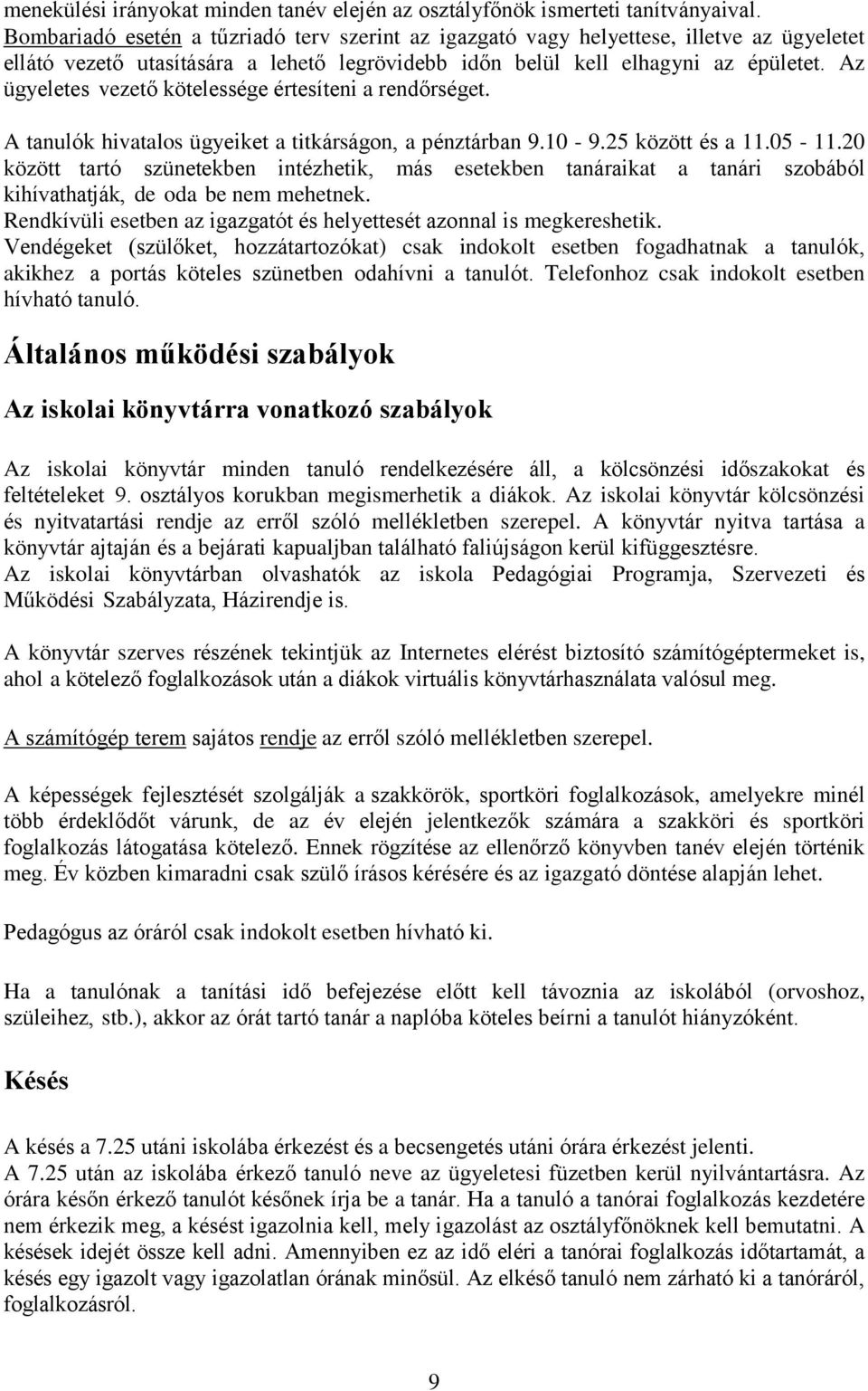 Az ügyeletes vezető kötelessége értesíteni a rendőrséget. A tanulók hivatalos ügyeiket a titkárságon, a pénztárban 9.10-9.25 között és a 11.05-11.