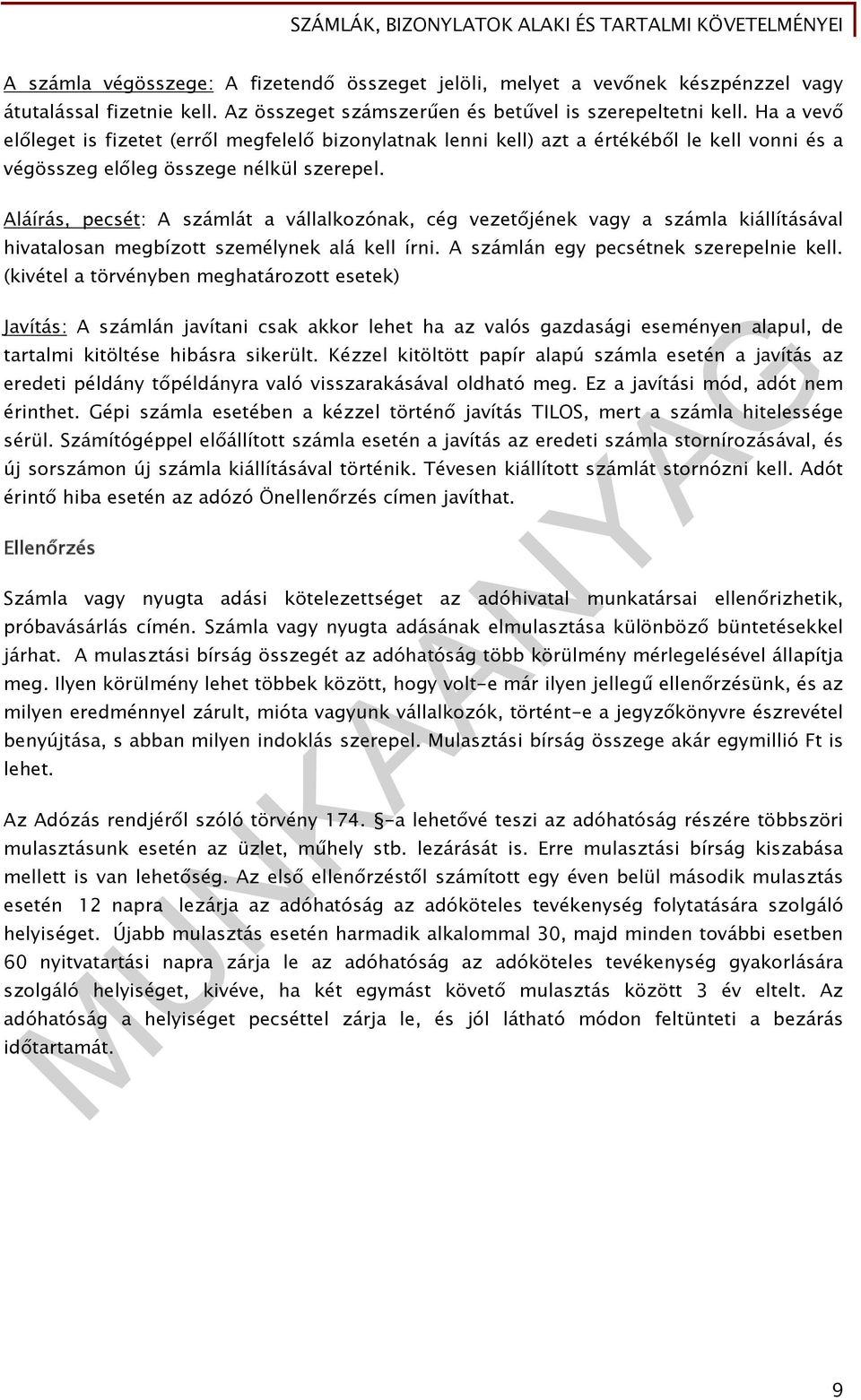 Aláírás, pecsét: A számlát a vállalkozónak, cég vezetőjének vagy a számla kiállításával hivatalosan megbízott személynek alá kell írni. A számlán egy pecsétnek szerepelnie kell.