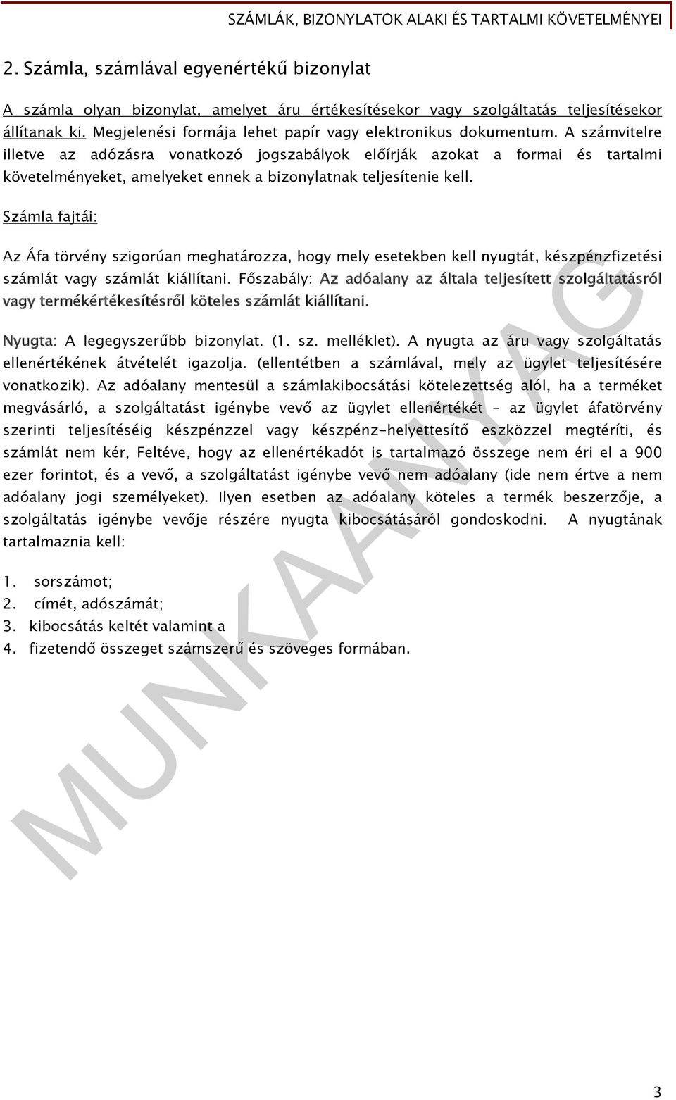 A számvitelre illetve az adózásra vonatkozó jogszabályok előírják azokat a formai és tartalmi követelményeket, amelyeket ennek a bizonylatnak teljesítenie kell.