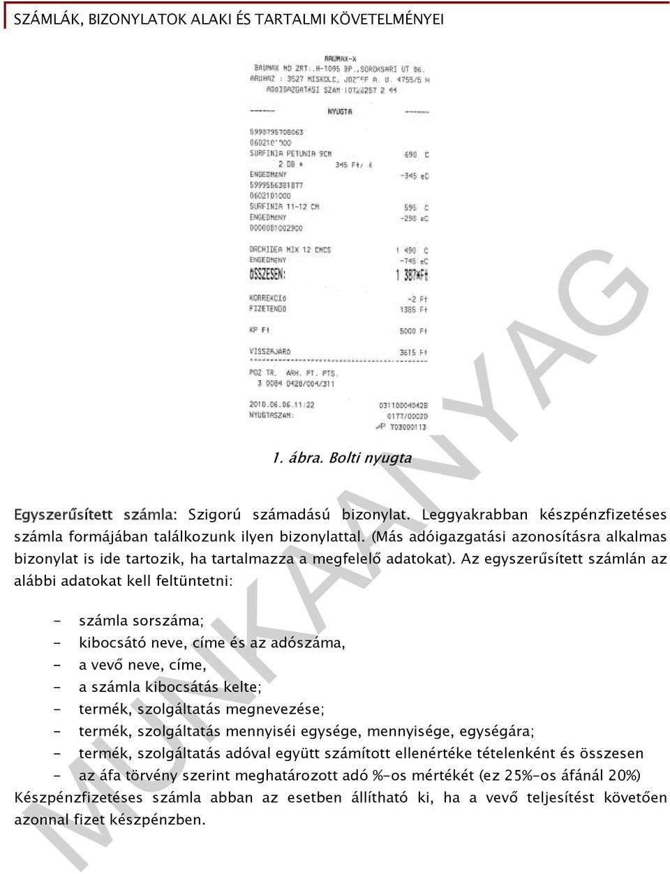 Az egyszerűsített számlán az alábbi adatokat kell feltüntetni: - számla sorszáma; - kibocsátó neve, címe és az adószáma, - a vevő neve, címe, - a számla kibocsátás kelte; - termék, szolgáltatás