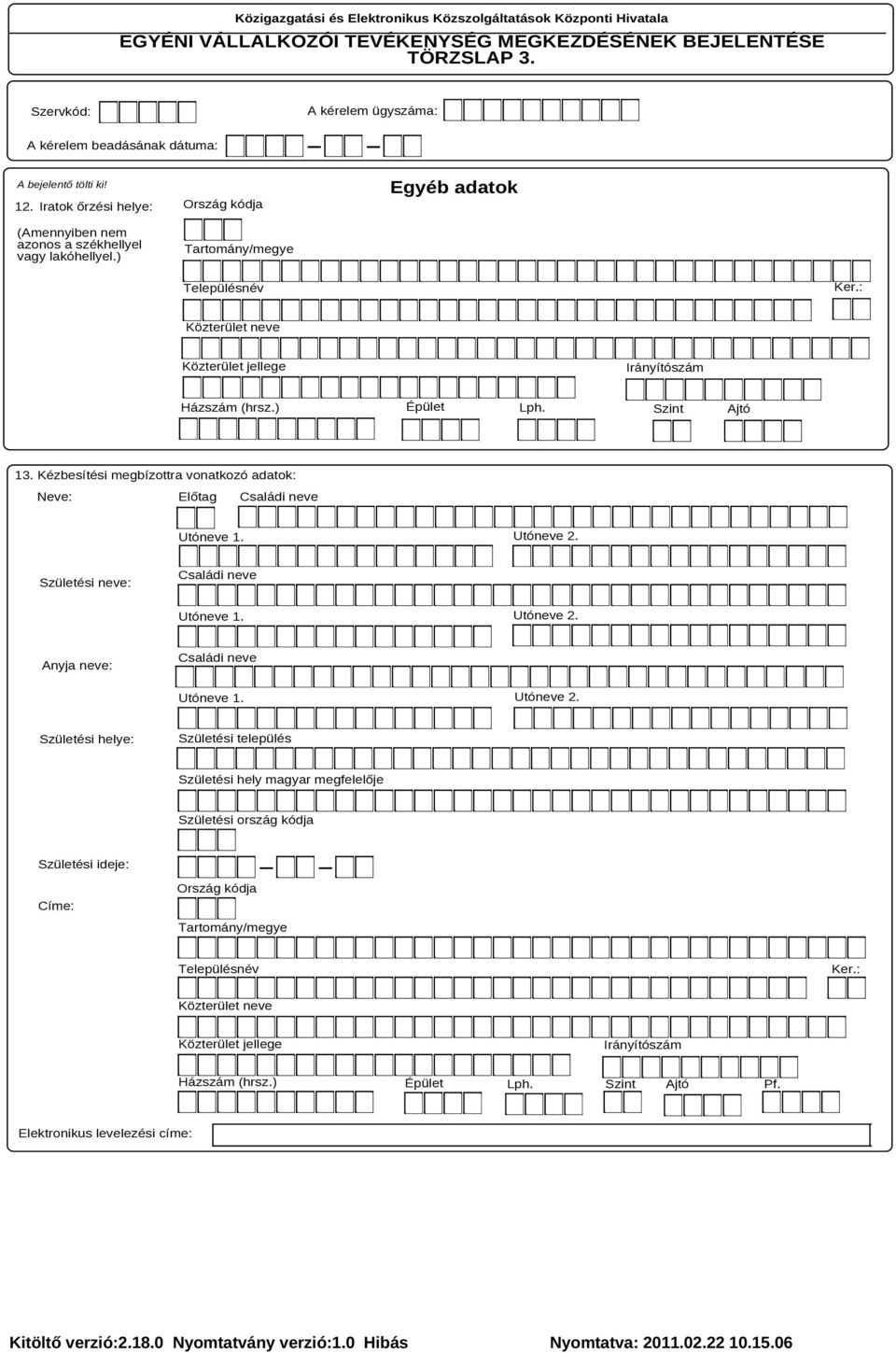 ) Házszám (hrsz.) Épület Lph. Szint 13. Kézbesítési megbízottra vonatkozó adatok: Neve: Előtag Családi neve Utóneve 1. Utóneve 2. Születési neve: Családi neve Utóneve 1. Utóneve 2. Anyja neve: Családi neve Utóneve 1.