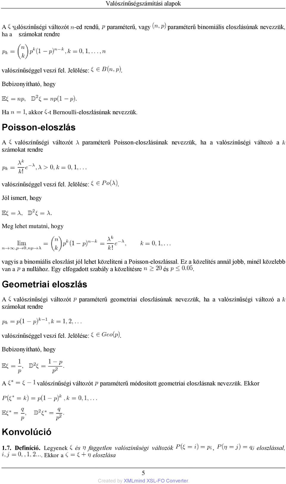 Poisson-eloszlás A valószínűségi változót paraméterű Poisson-eloszlásúnak nevezzük, ha a valószínűségi változó a számokat rendre valószínűséggel veszi fel. Jelölése:.