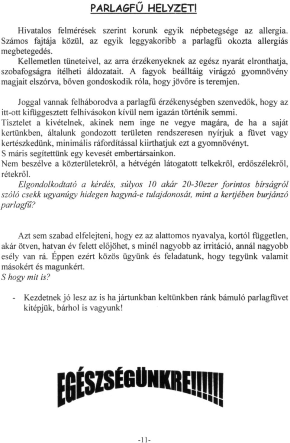 A fagyok beálltáig virágzó gyomnövény magjait elszórva, bőven gondoskodik róla, hogy jövőre is teremjen.