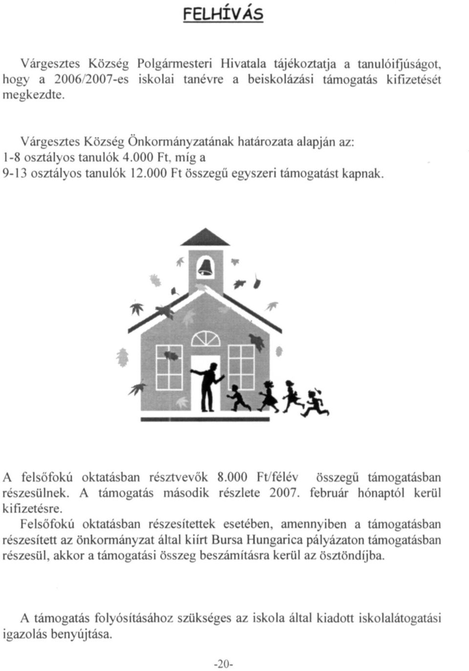 000 Ft/félév összegű támogatásban részesülnek. A támogatás második részlete 007. február hónaptól kerül kifizetésre.