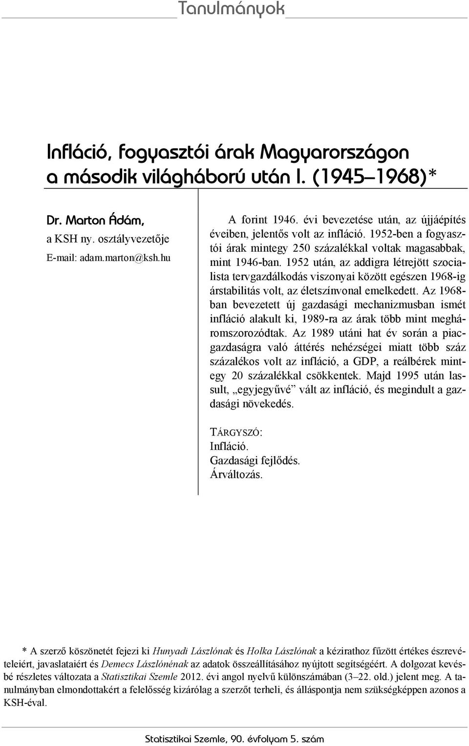 1952 után, az addigra létrejött szocialista tervgazdálkodás viszonyai között egészen 1968-ig árstabilitás volt, az életszínvonal emelkedett.