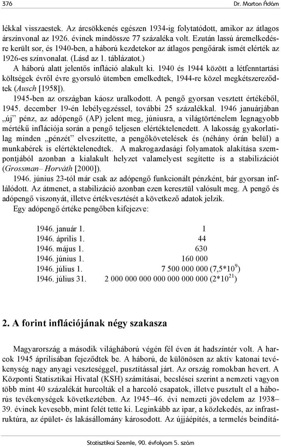 1940 és 1944 között a létfenntartási költségek évről évre gyorsuló ütemben emelkedtek, 1944-re közel megkétszereződtek (Ausch [1958]). 1945-ben az országban káosz uralkodott.