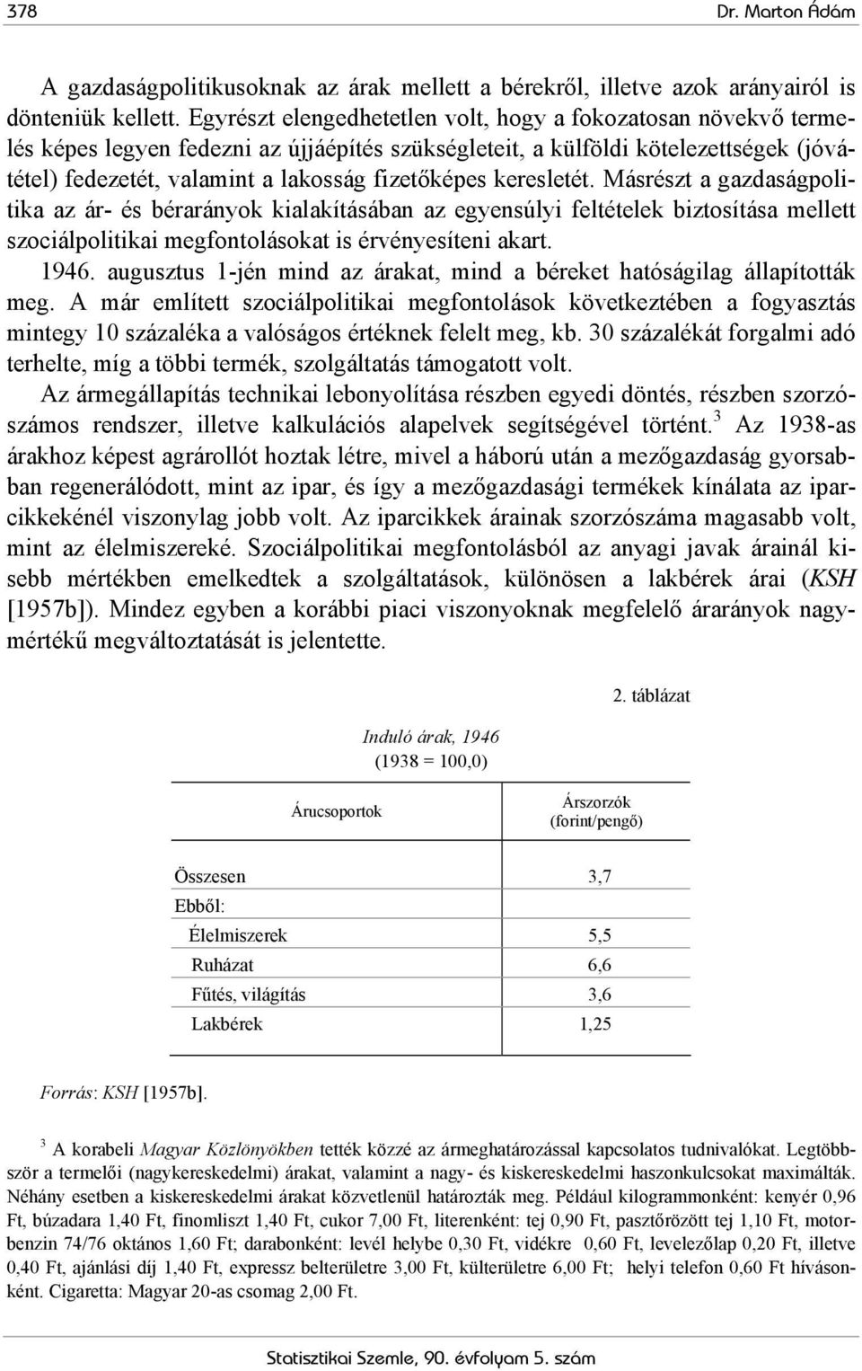 keresletét. Másrészt a gazdaságpolitika az ár- és bérarányok kialakításában az egyensúlyi feltételek biztosítása mellett szociálpolitikai megfontolásokat is érvényesíteni akart. 1946.