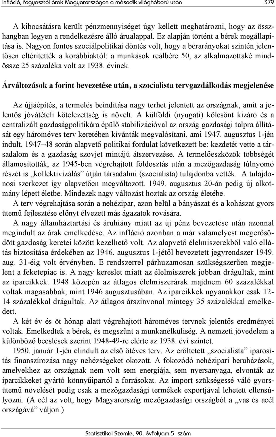 Nagyon fontos szociálpolitikai döntés volt, hogy a bérarányokat szintén jelentősen eltérítették a korábbiaktól: a munkások reálbére 50, az alkalmazottaké mindössze 25 százaléka volt az 1938. évinek.