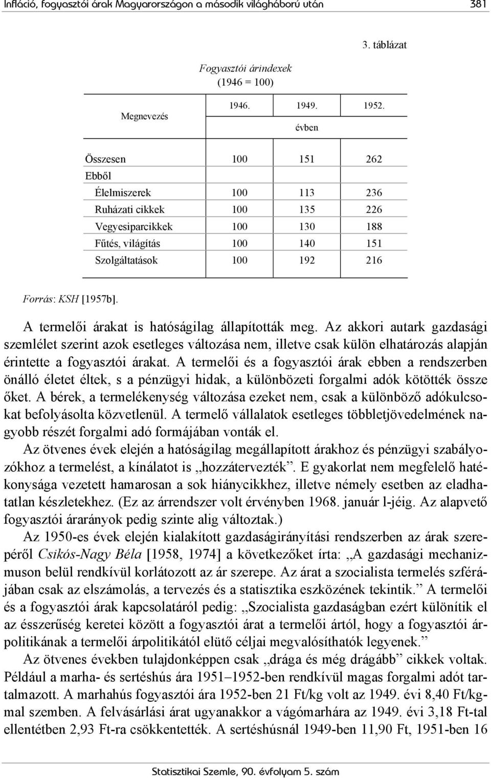 A termelői árakat is hatóságilag állapították meg. Az akkori autark gazdasági szemlélet szerint azok esetleges változása nem, illetve csak külön elhatározás alapján érintette a fogyasztói árakat.