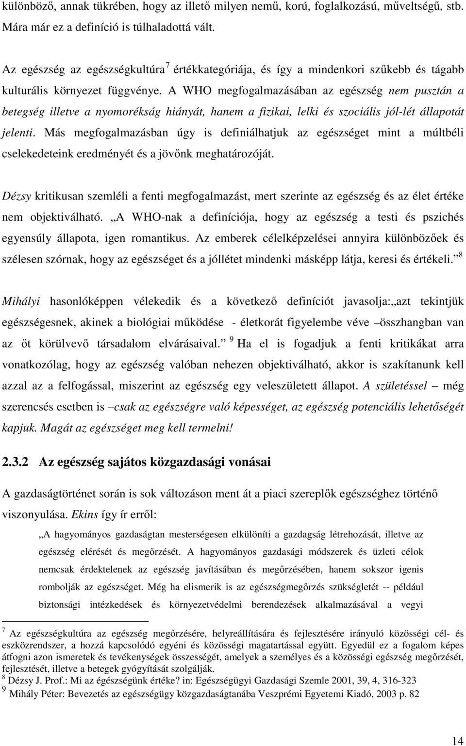 A WHO megfogalmazásában az egészség nem pusztán a betegség illetve a nyomorékság hiányát, hanem a fizikai, lelki és szociális jól-lét állapotát jelenti.