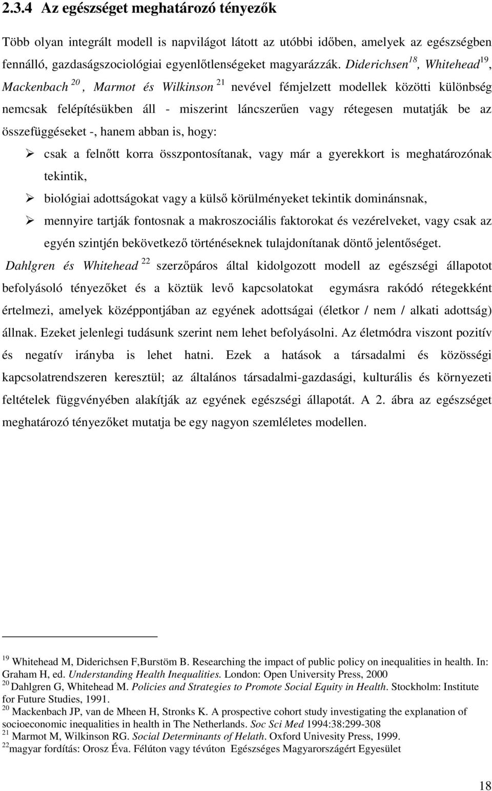 összefüggéseket -, hanem abban is, hogy: csak a felnőtt korra összpontosítanak, vagy már a gyerekkort is meghatározónak tekintik, biológiai adottságokat vagy a külső körülményeket tekintik