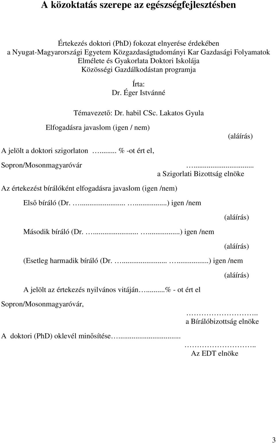 .. % -ot ért el, Sopron/Mosonmagyaróvár... a Szigorlati Bizottság elnöke Az értekezést bírálóként elfogadásra javaslom (igen /nem) Első bíráló (Dr.......) igen /nem (aláírás) Második bíráló (Dr.