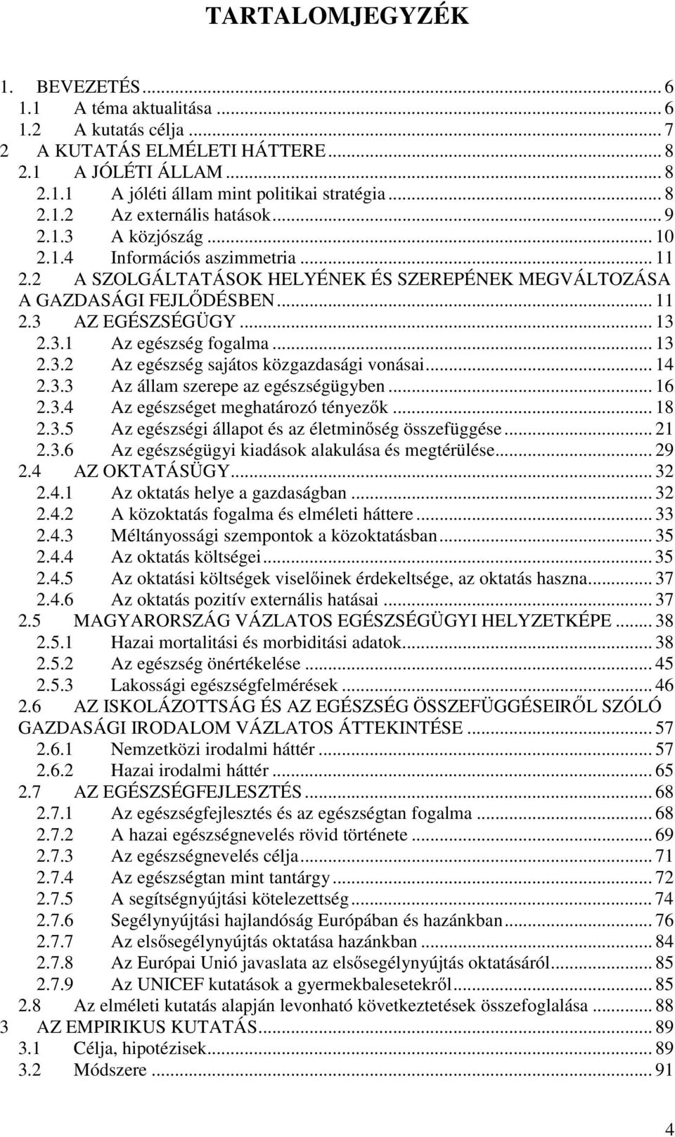 .. 13 2.3.2 Az egészség sajátos közgazdasági vonásai... 14 2.3.3 Az állam szerepe az egészségügyben... 16 2.3.4 Az egészséget meghatározó tényezők... 18 2.3.5 Az egészségi állapot és az életminőség összefüggése.