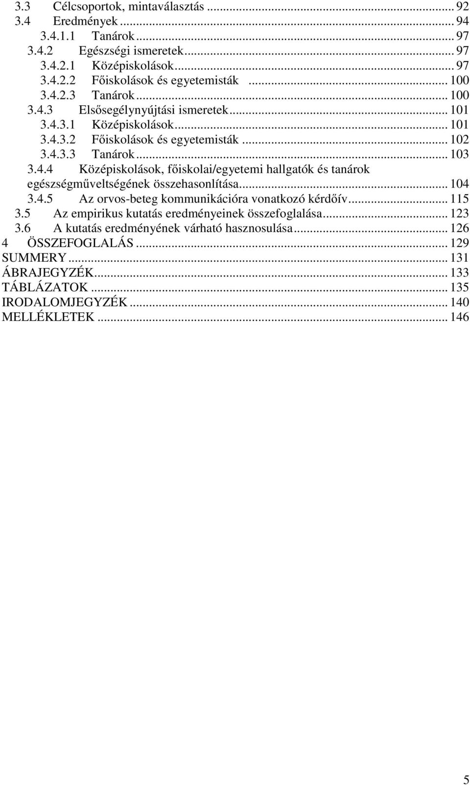 .. 104 3.4.5 Az orvos-beteg kommunikációra vonatkozó kérdőív... 115 3.5 Az empirikus kutatás eredményeinek összefoglalása... 123 3.6 A kutatás eredményének várható hasznosulása.