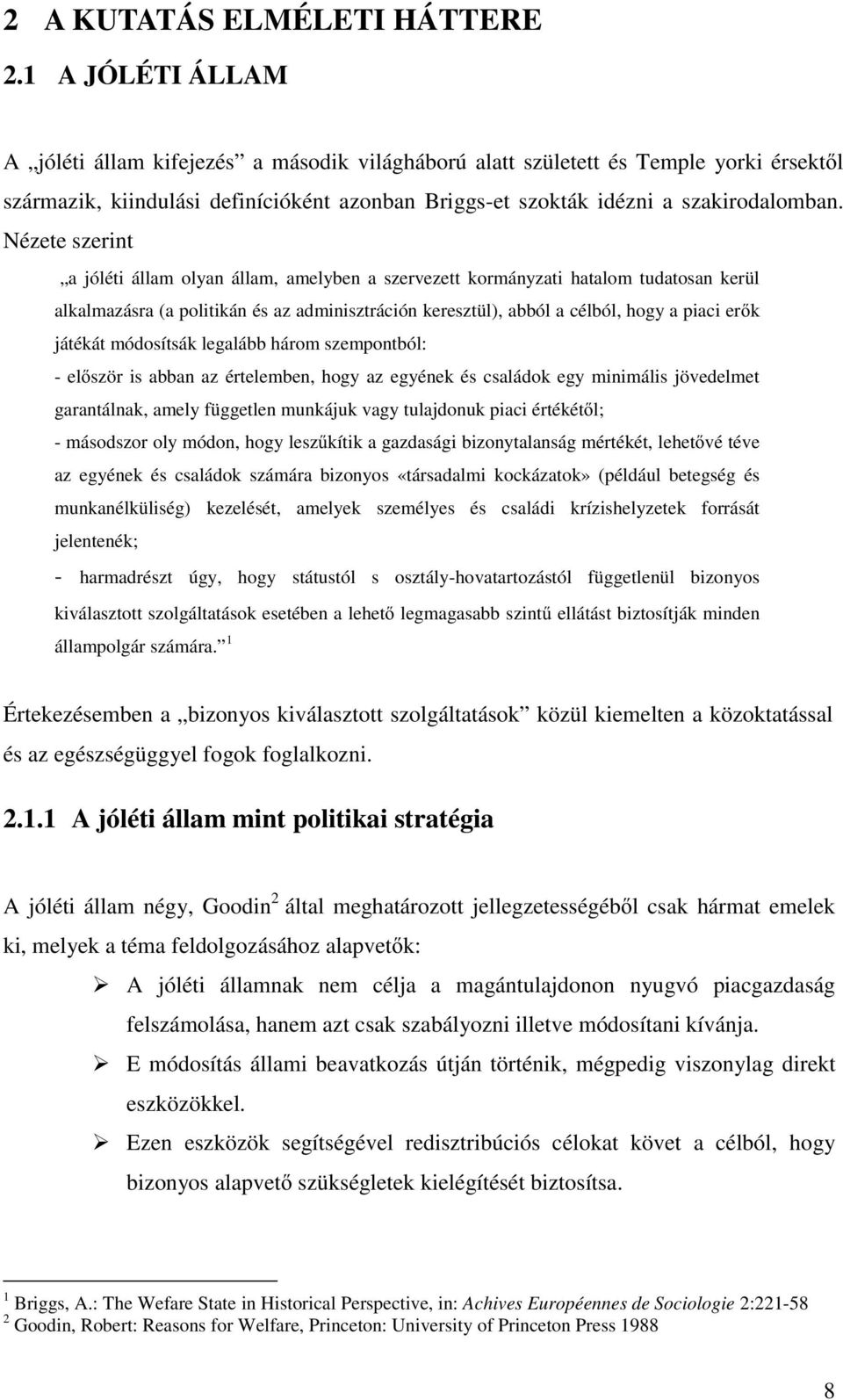 Nézete szerint a jóléti állam olyan állam, amelyben a szervezett kormányzati hatalom tudatosan kerül alkalmazásra (a politikán és az adminisztráción keresztül), abból a célból, hogy a piaci erők