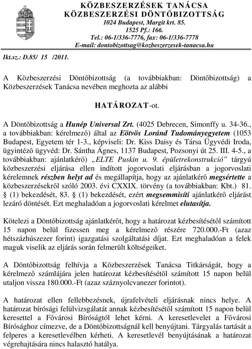 hu A Közbeszerzési Döntőbizottság (a továbbiakban: Döntőbizottság) a Közbeszerzések Tanácsa nevében meghozta az alábbi HATÁROZAT-ot. A Döntőbizottság a Hunép Universal Zrt. (4025 Debrecen, Simonffy u.