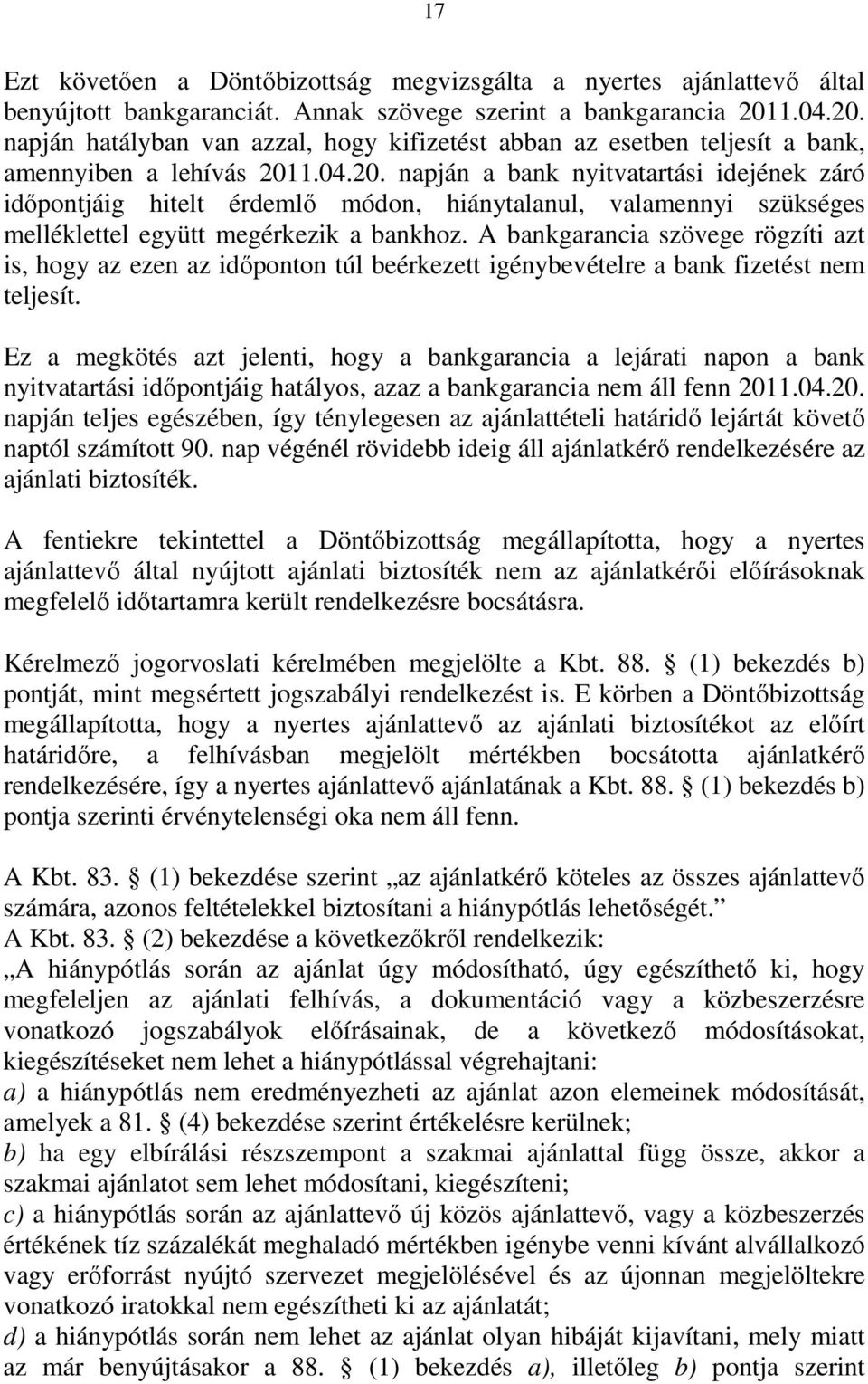 A bankgarancia szövege rögzíti azt is, hogy az ezen az időponton túl beérkezett igénybevételre a bank fizetést nem teljesít.