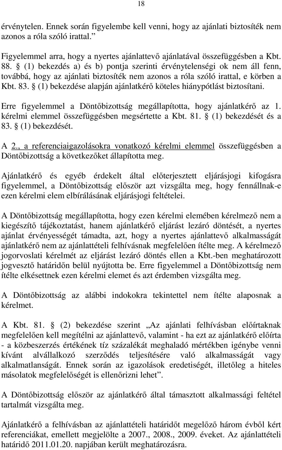 (1) bekezdése alapján ajánlatkérő köteles hiánypótlást biztosítani. Erre figyelemmel a Döntőbizottság megállapította, hogy ajánlatkérő az 1. kérelmi elemmel összefüggésben megsértette a Kbt. 81.