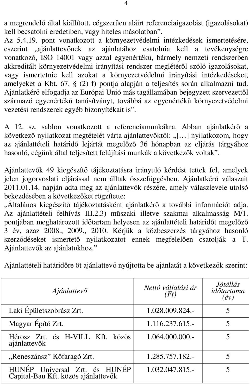 rendszerben akkreditált környezetvédelmi irányítási rendszer meglétéről szóló igazolásokat, vagy ismertetnie kell azokat a környezetvédelmi irányítási intézkedéseket, amelyeket a Kbt. 67.