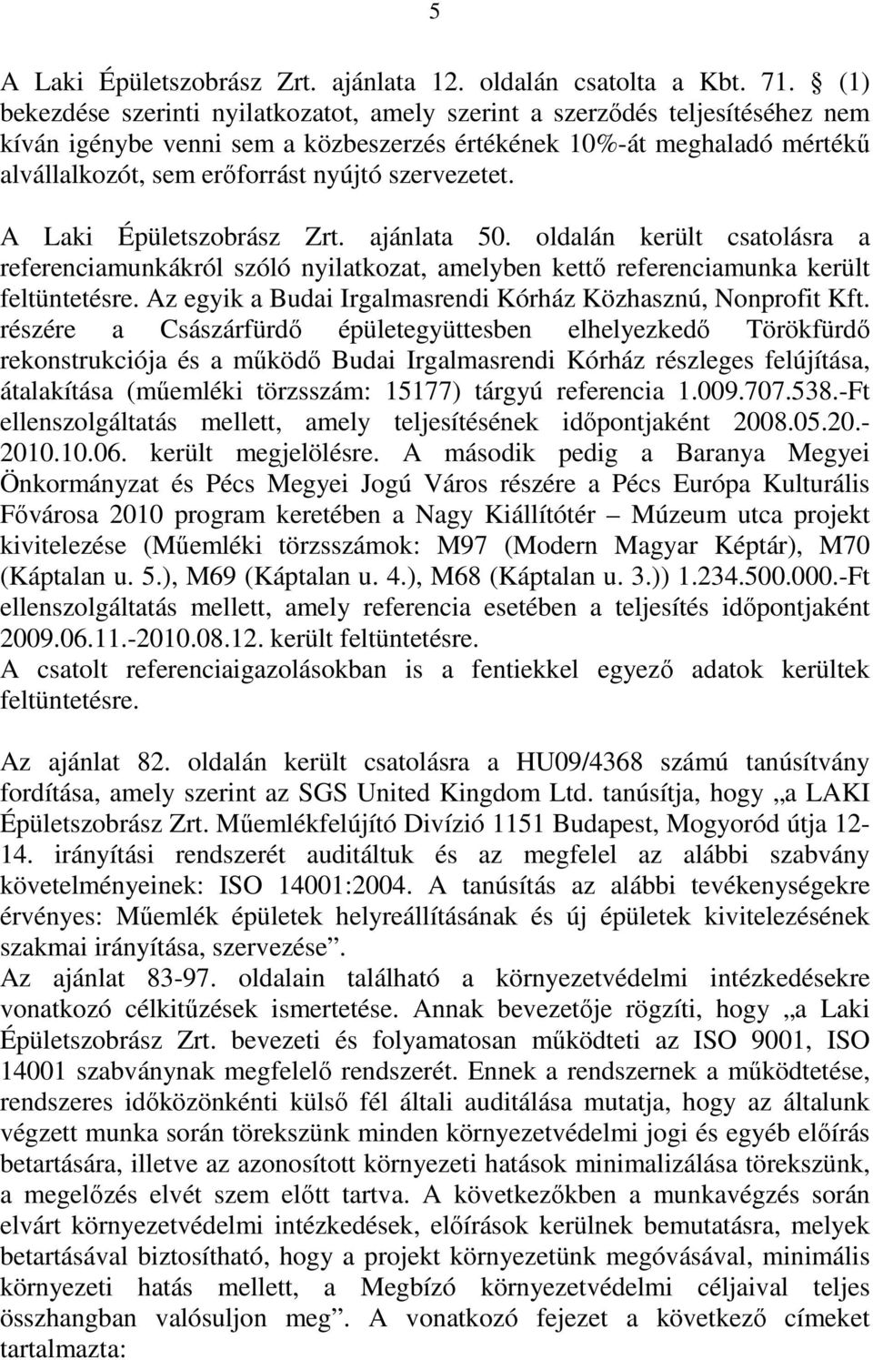 szervezetet. A Laki Épületszobrász Zrt. ajánlata 50. oldalán került csatolásra a referenciamunkákról szóló nyilatkozat, amelyben kettő referenciamunka került feltüntetésre.