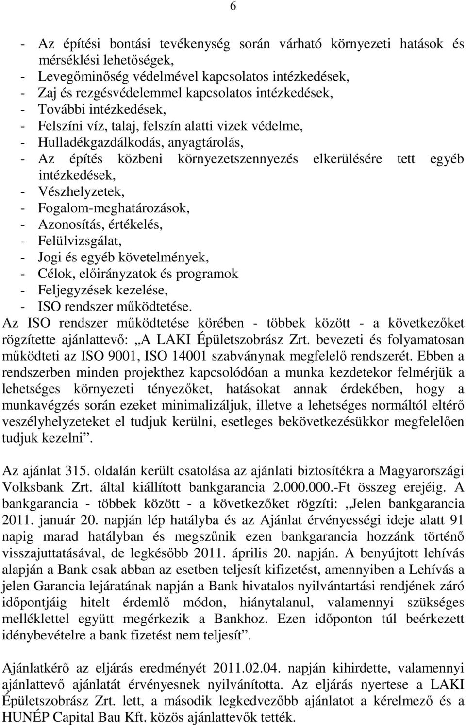 Vészhelyzetek, - Fogalom-meghatározások, - Azonosítás, értékelés, - Felülvizsgálat, - Jogi és egyéb követelmények, - Célok, előirányzatok és programok - Feljegyzések kezelése, - ISO rendszer