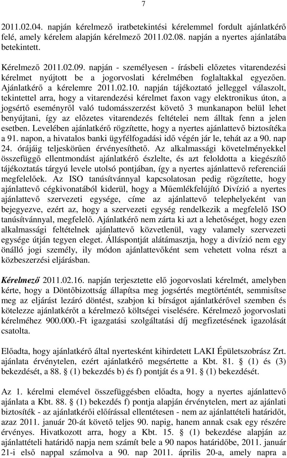 napján tájékoztató jelleggel válaszolt, tekintettel arra, hogy a vitarendezési kérelmet faxon vagy elektronikus úton, a jogsértő eseményről való tudomásszerzést követő 3 munkanapon belül lehet