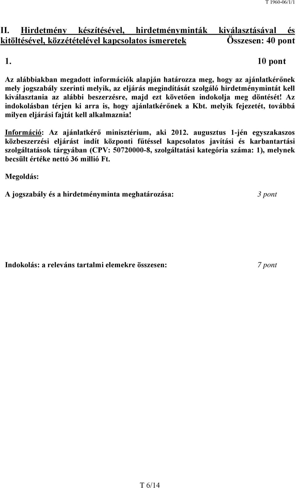 alábbi beszerzésre, majd ezt követően indokolja meg döntését! Az indokolásban térjen ki arra is, hogy ajánlatkérőnek a Kbt. melyik fejezetét, továbbá milyen eljárási fajtát kell alkalmaznia!