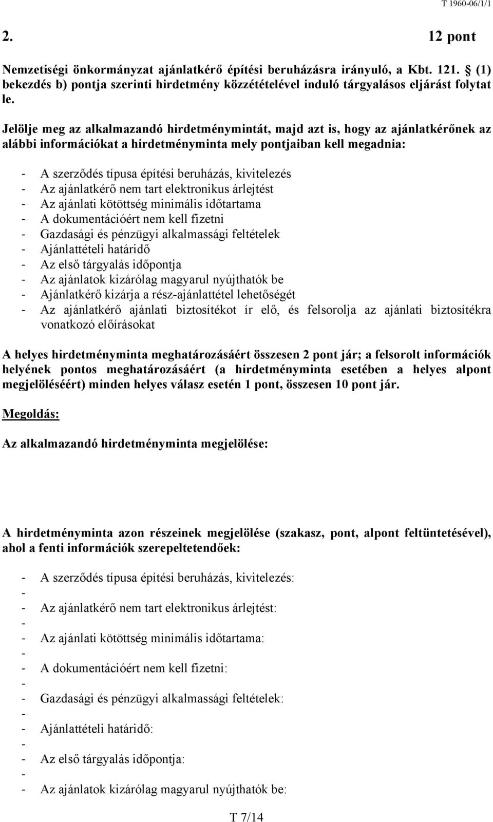 kivitelezés Az ajánlatkérő nem tart elektronikus árlejtést Az ajánlati kötöttség minimális időtartama A dokumentációért nem kell fizetni Gazdasági és pénzügyi alkalmassági feltételek Ajánlattételi