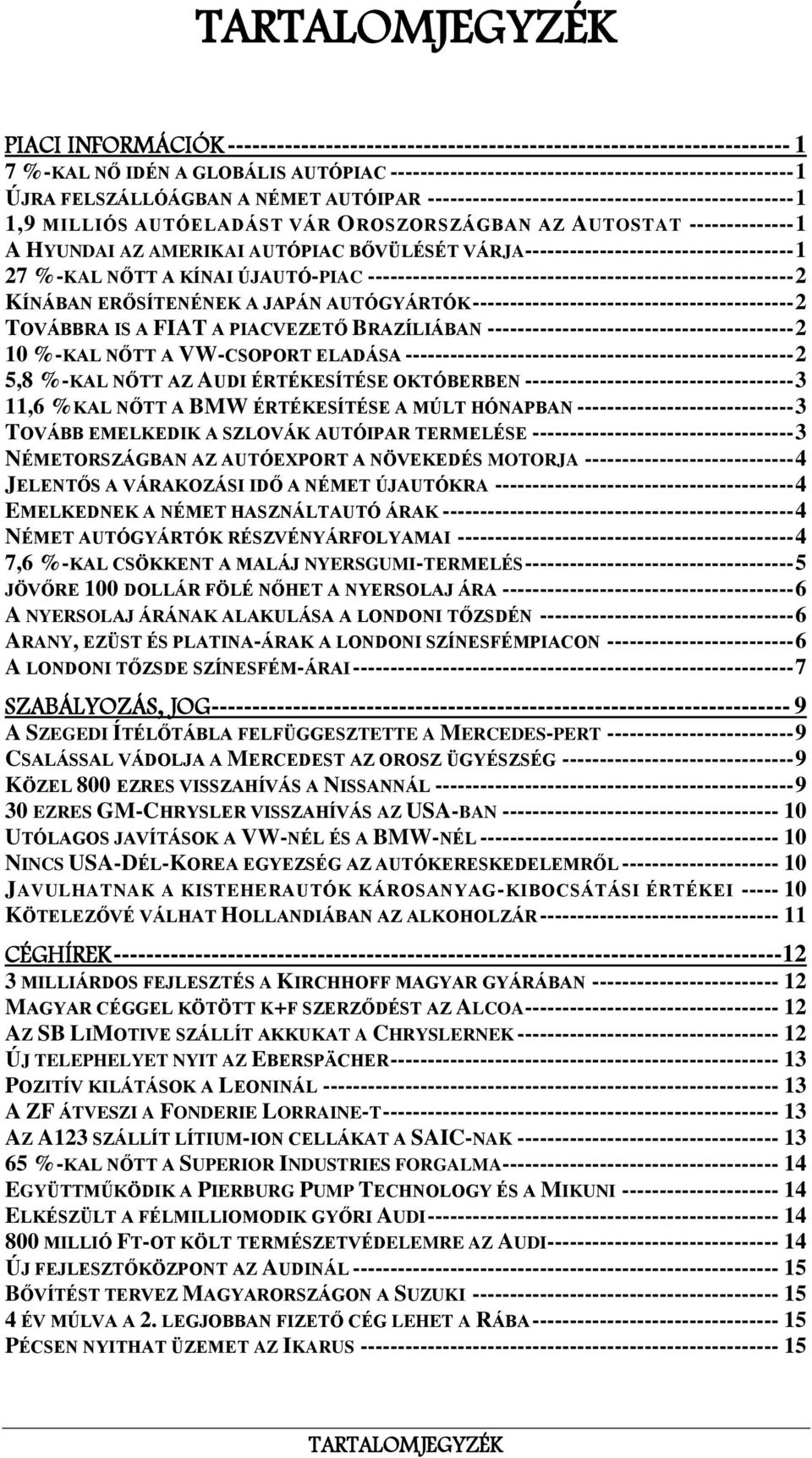 BŐVÜLÉSÉT VÁRJA ------------------------------------ 1 27 %-KAL NŐTT A KÍNAI ÚJAUTÓ-PIAC --------------------------------------------------------- 2 KÍNÁBAN ERŐSÍTENÉNEK A JAPÁN AUTÓGYÁRTÓK