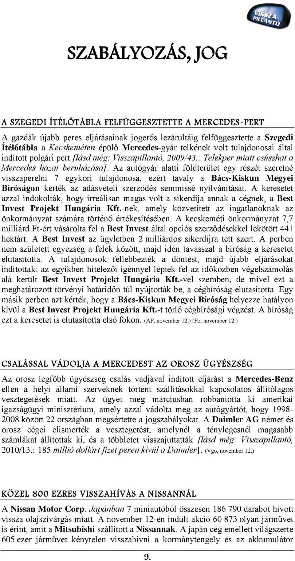 Az autógyár alatti földterület egy részét szeretné visszaperelni 7 egykori tulajdonosa, ezért tavaly a Bács-Kiskun Megyei Bíróságon kérték az adásvételi szerződés semmissé nyilvánítását.