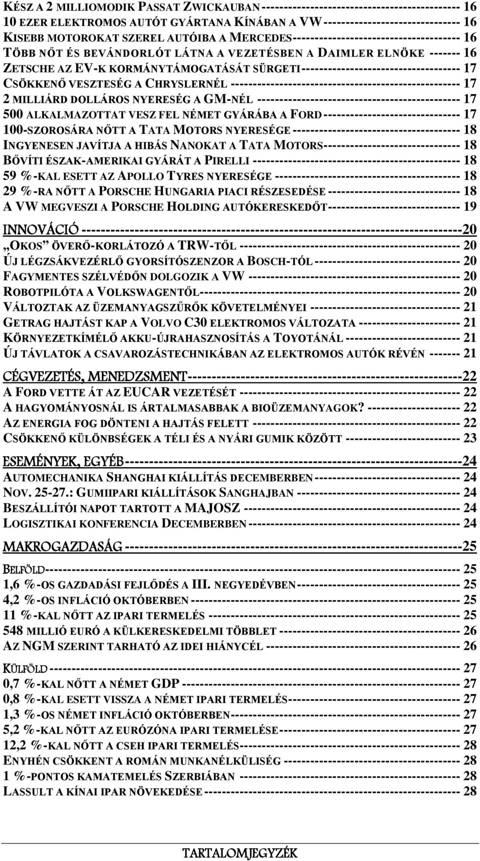 ------------------------------------ 17 CSÖKKENŐ VESZTESÉG A CHRYSLERNÉL ---------------------------------------------------- 17 2 MILLIÁRD DOLLÁROS NYERESÉG A GM-NÉL